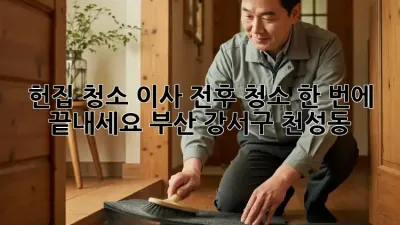 헌집 청소? 이사 전후 청소, 한 번에 끝내세요! 부산 강서구 천성동